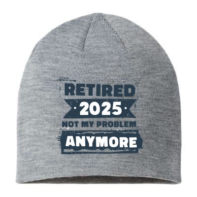 Retired 2025 Not My Problem Anymore Sustainable Beanie