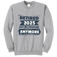 Retired 2025 Not My Problem Anymore Tall Sweatshirt