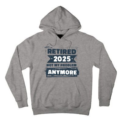 Retired 2025 Not My Problem Anymore Tall Hoodie