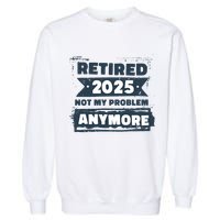 Retired 2025 Not My Problem Anymore Garment-Dyed Sweatshirt