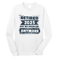 Retired 2025 Not My Problem Anymore Long Sleeve Shirt