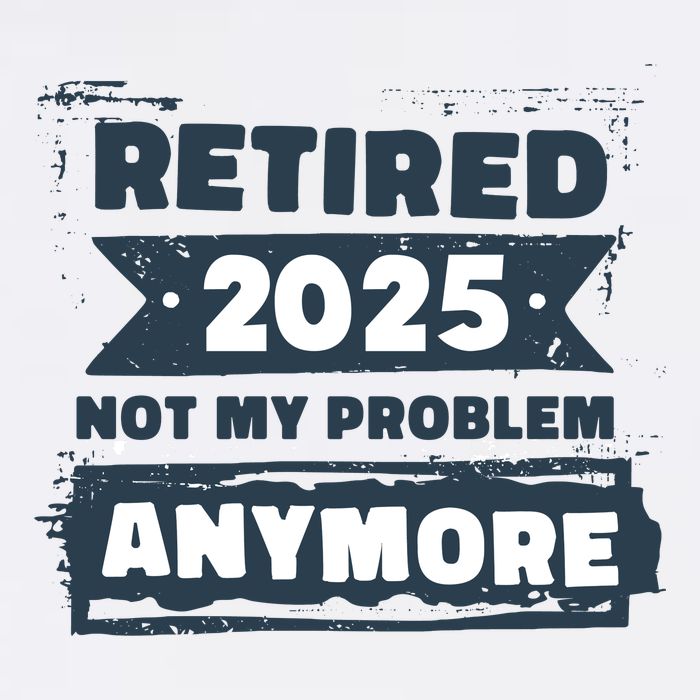 Retired 2025 Not My Problem Anymore Sweatshirt