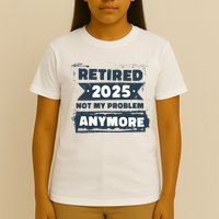 Retired 2025 Not My Problem Anymore T-Shirt