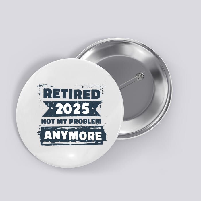 Retired 2025 Not My Problem Anymore Button