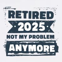 Retired 2025 Not My Problem Anymore Button