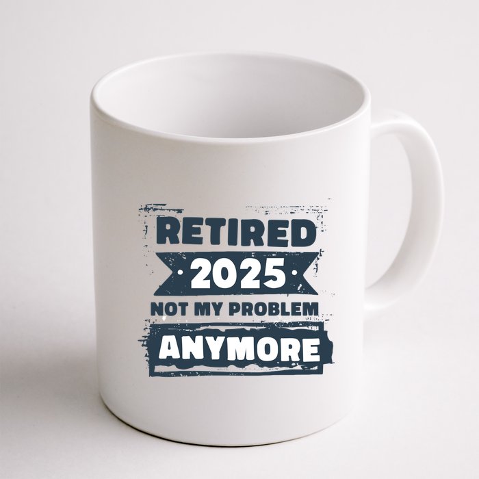 Retired 2025 Not My Problem Anymore Mug