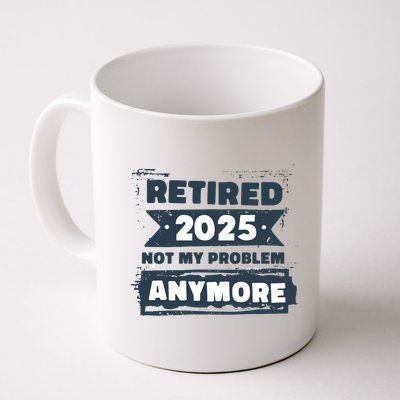 Retired 2025 Not My Problem Anymore Mug