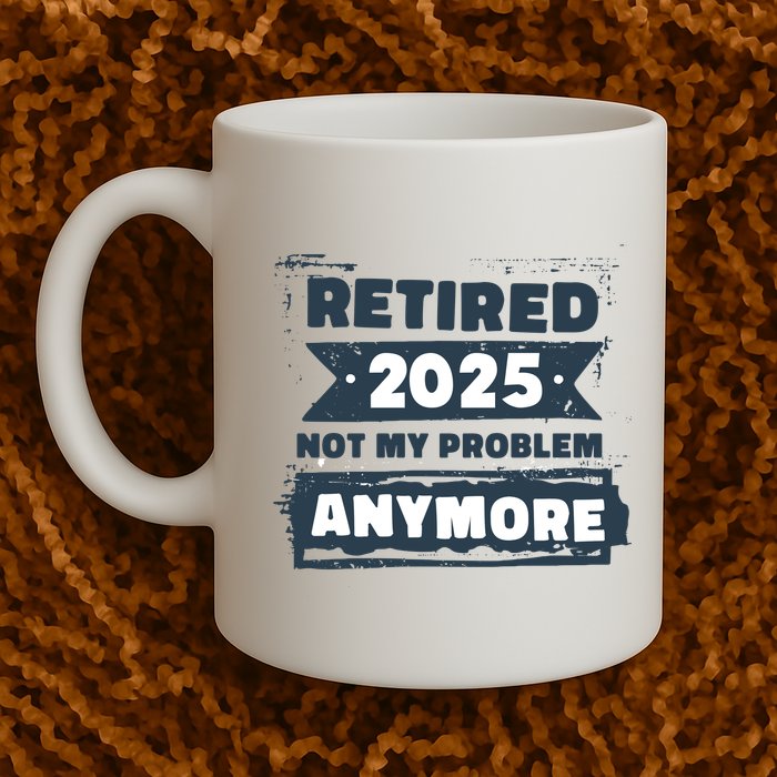 Retired 2025 Not My Problem Anymore Mug