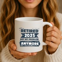 Retired 2025 Not My Problem Anymore Mug