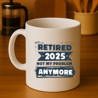 Retired 2025 Not My Problem Anymore Mug