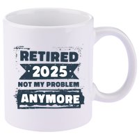 Retired 2025 Not My Problem Anymore 11oz C Handle Ceramic Mug