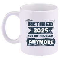 Retired 2025 Not My Problem Anymore 11oz C Handle Ceramic Mug