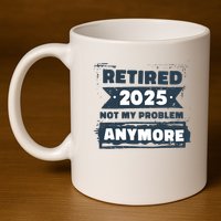 Retired 2025 Not My Problem Anymore 11oz C Handle Ceramic Mug