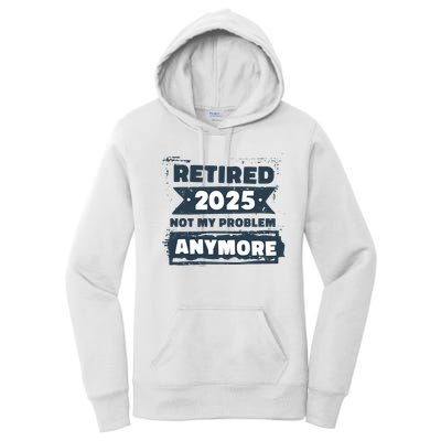 Retired 2025 Not My Problem Anymore Women's Pullover Hoodie