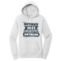 Retired 2025 Not My Problem Anymore Women's Pullover Hoodie