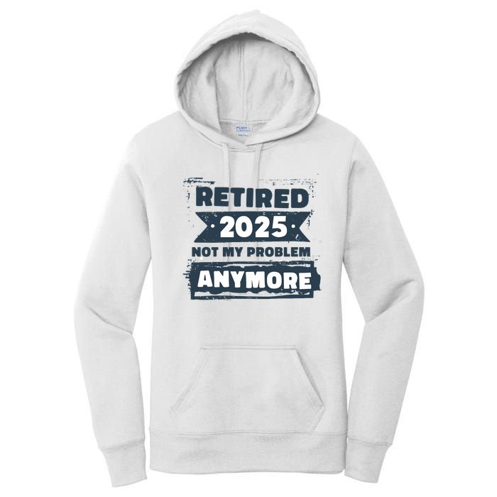 Retired 2025 Not My Problem Anymore Women's Pullover Hoodie