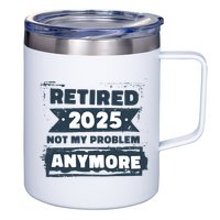 Retired 2025 Not My Problem Anymore 12oz Stainless Steel Coffee Mug