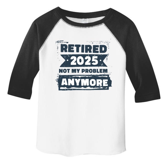 Retired 2025 Not My Problem Anymore Toddler Fine Jersey T-Shirt