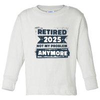 Retired 2025 Not My Problem Anymore Toddler Long Sleeve Shirt