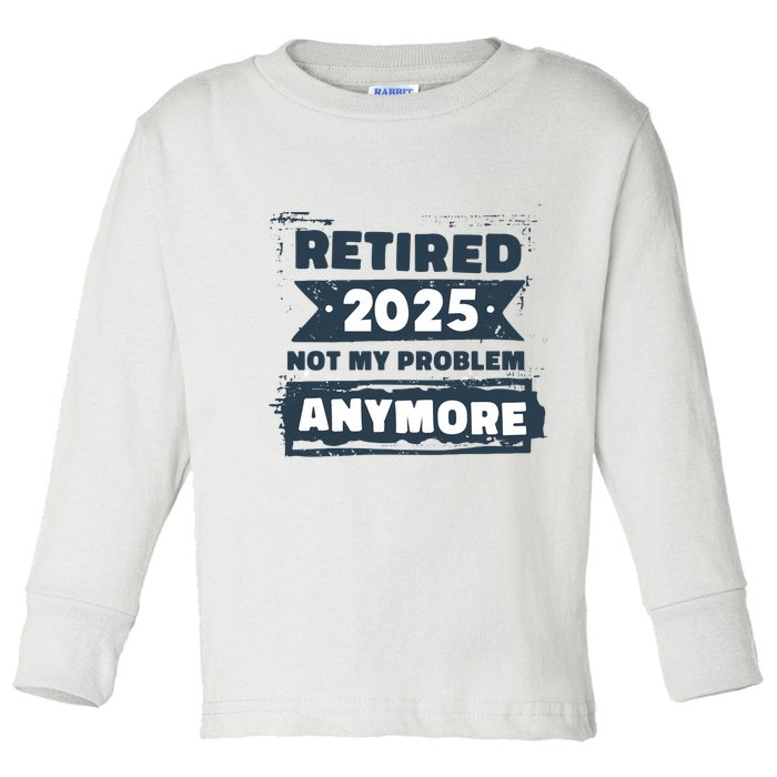 Retired 2025 Not My Problem Anymore Toddler Long Sleeve Shirt