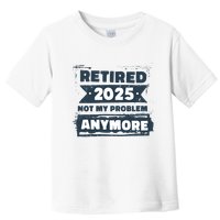 Retired 2025 Not My Problem Anymore Toddler T-Shirt