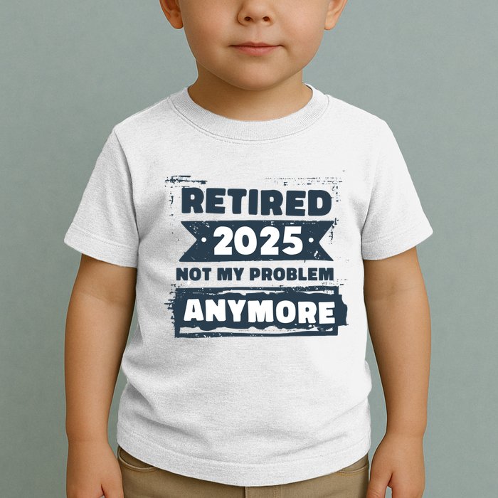 Retired 2025 Not My Problem Anymore Toddler T-Shirt