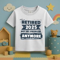 Retired 2025 Not My Problem Anymore Toddler T-Shirt