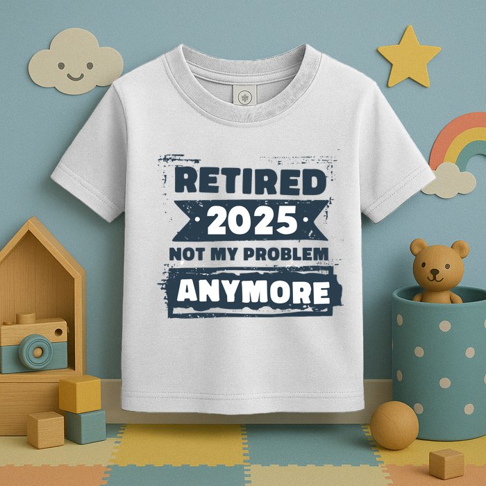 Retired 2025 Not My Problem Anymore Toddler T-Shirt