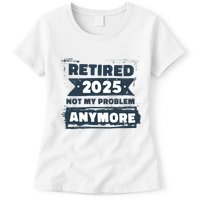 Retired 2025 Not My Problem Anymore Women's T-Shirt