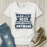 Retired 2025 Not My Problem Anymore Women's T-Shirt