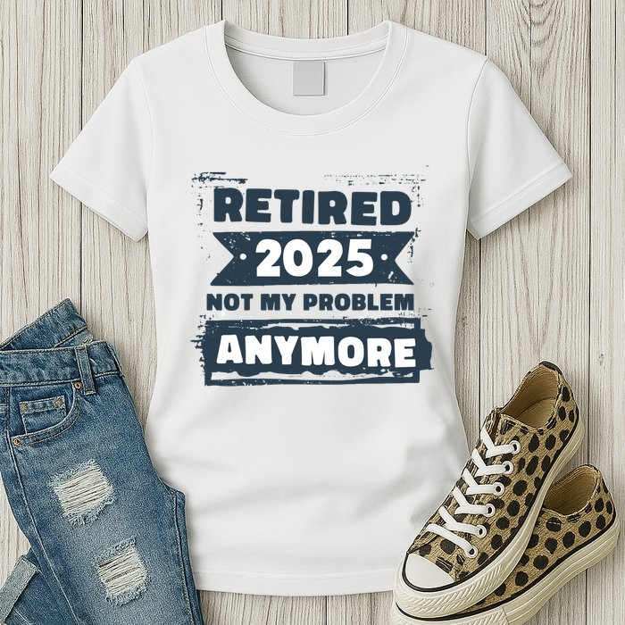 Retired 2025 Not My Problem Anymore Women's T-Shirt