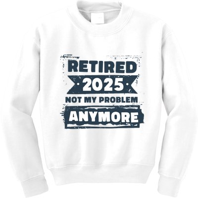 Retired 2025 Not My Problem Anymore Kids Sweatshirt
