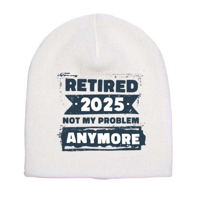Retired 2025 Not My Problem Anymore Short Acrylic Beanie