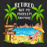 Retired 2025 Not My Problem Anymore Beach Retirement Gifts Cool Comfort Performance Bucket Hat