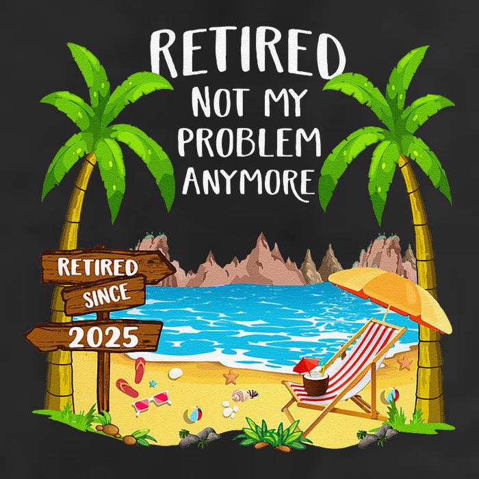 Retired 2025 Not My Problem Anymore Beach Retirement Gifts Cool Comfort Performance Bucket Hat