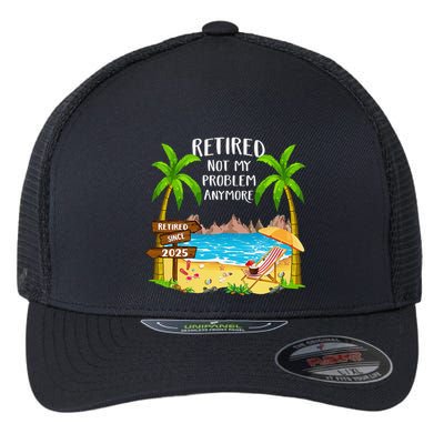 Retired 2025 Not My Problem Anymore Beach Retirement Gifts Flexfit Unipanel Trucker Cap