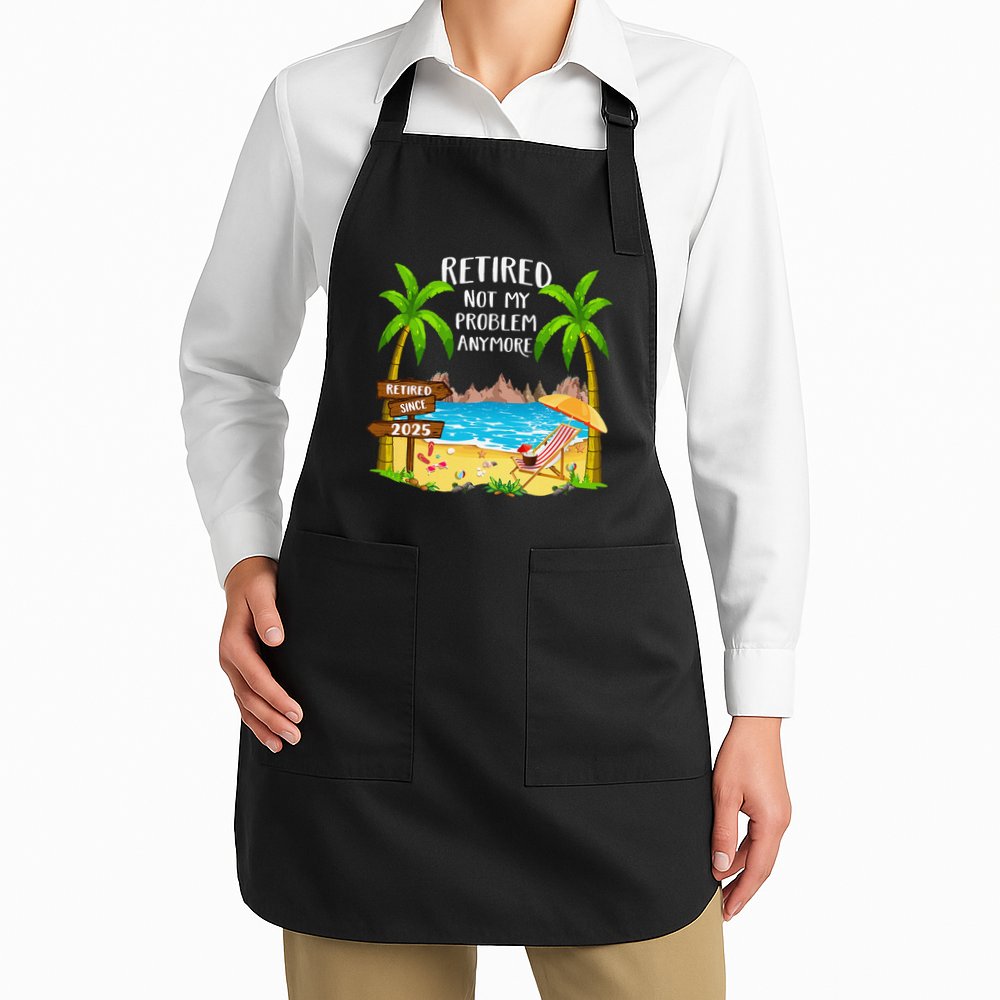 Retired 2025 Not My Problem Anymore Beach Retirement Gifts Apron