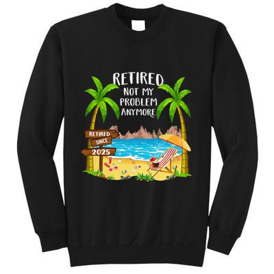 Retired 2025 Not My Problem Anymore Beach Retirement Gifts Sweatshirt