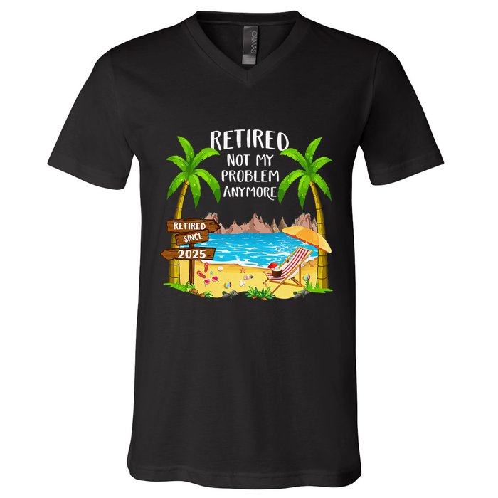 Retired 2025 Not My Problem Anymore Beach Retirement Gifts V-Neck T-Shirt