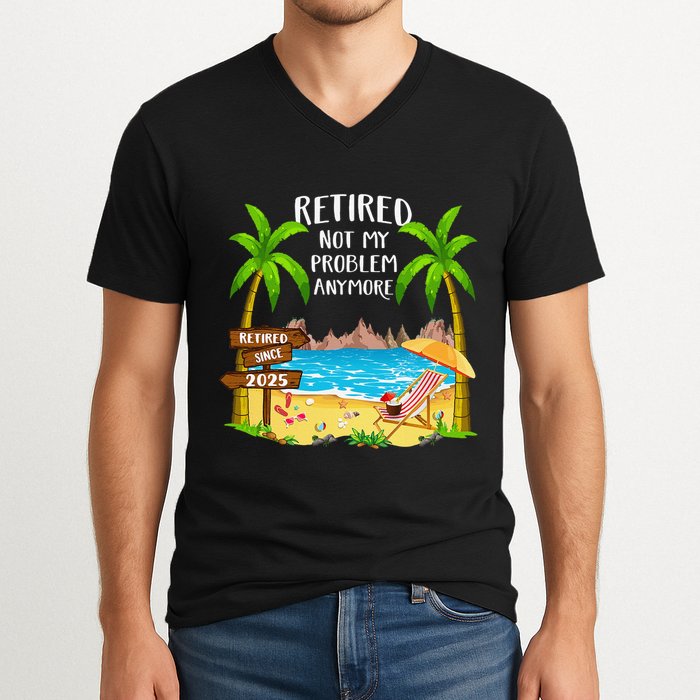 Retired 2025 Not My Problem Anymore Beach Retirement Gifts V-Neck T-Shirt