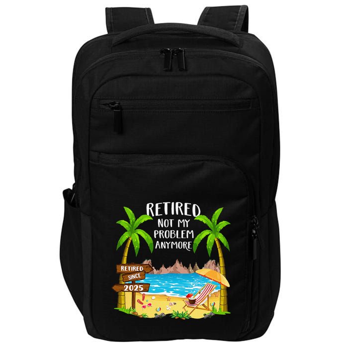 Retired 2025 Not My Problem Anymore Beach Retirement Gifts Impact Tech Backpack