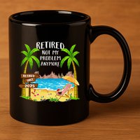 Retired 2025 Not My Problem Anymore Beach Retirement Gifts 11oz C Handle Ceramic Mug