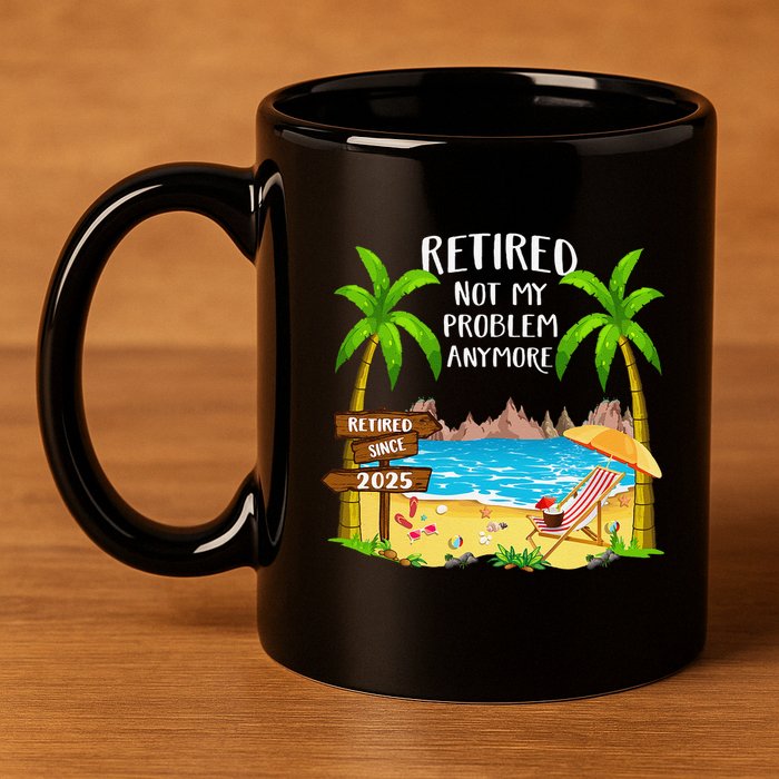 Retired 2025 Not My Problem Anymore Beach Retirement Gifts 11oz C Handle Ceramic Mug