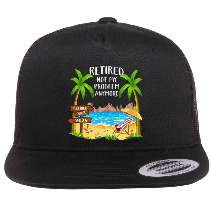 Retired 2025 Not My Problem Anymore Beach Retirement Gifts Flatbill Hat