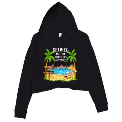 Retired 2025 Not My Problem Anymore Beach Retirement Gifts Crop Fleece Hoodie