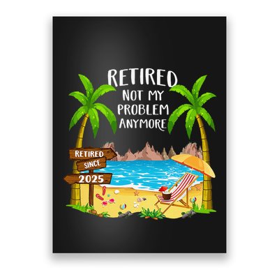 Retired 2025 Not My Problem Anymore Beach Retirement Gifts Poster