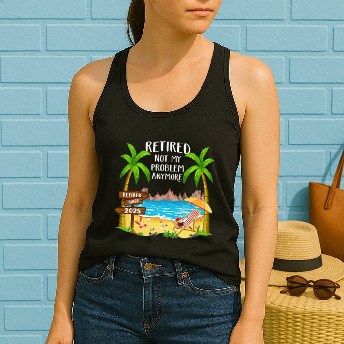 Retired 2025 Not My Problem Anymore Beach Retirement Gifts Womens Tank Top