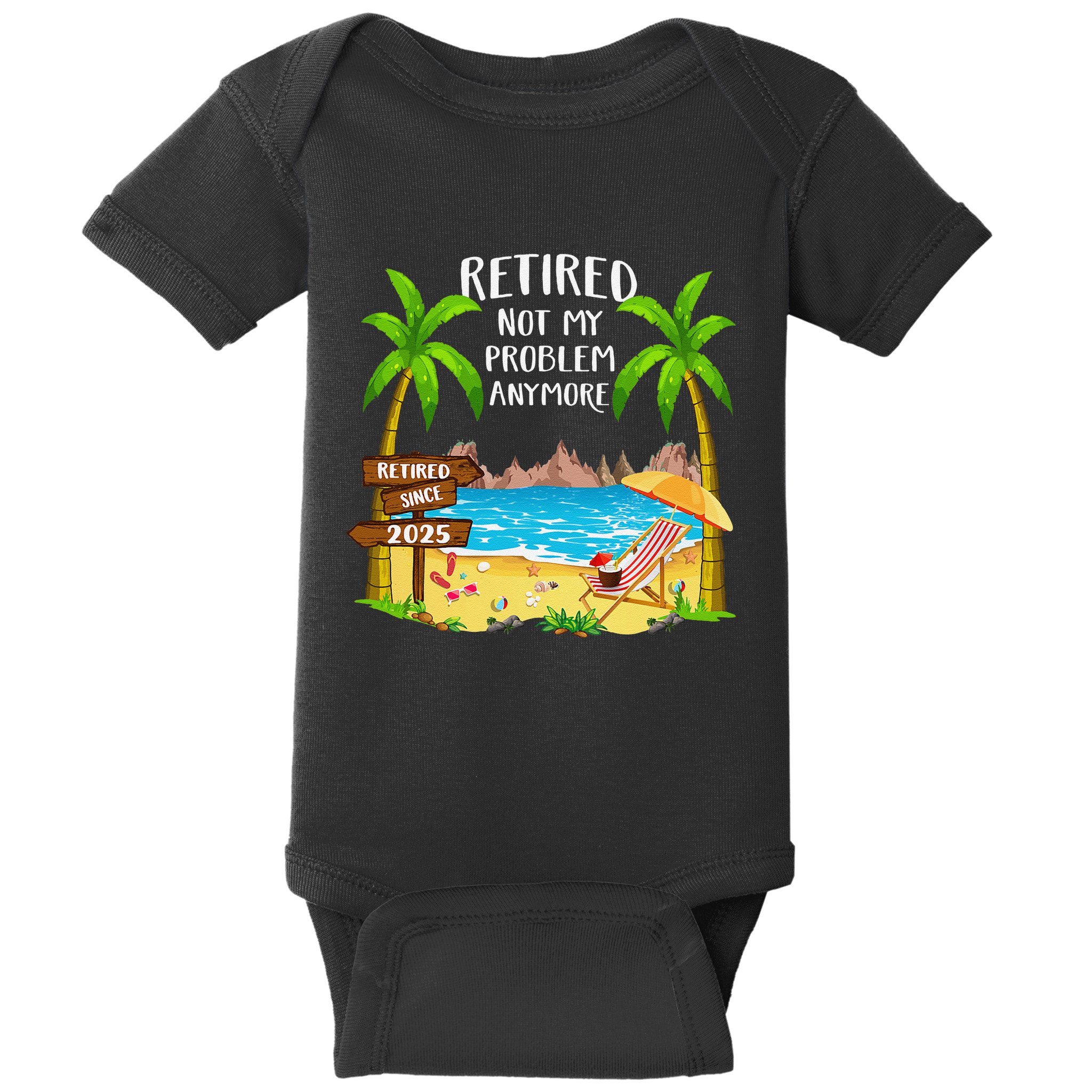 Retired 2025 Not My Problem Anymore Beach Retirement Gifts Baby Bodysuit