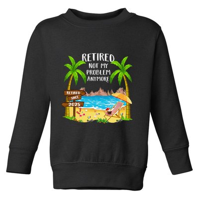 Retired 2025 Not My Problem Anymore Beach Retirement Gifts Toddler Sweatshirt