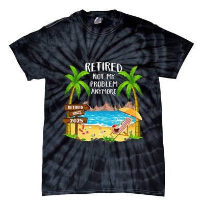 Retired 2025 Not My Problem Anymore Beach Retirement Gifts Tie-Dye T-Shirt